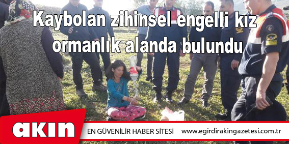 eğirdir haber,akın gazetesi,egirdir haberler,son dakika,Kaybolan zihinsel engelli kız ormanlık alanda bulundu