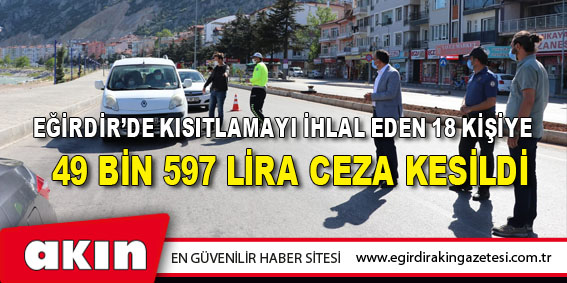 Eğirdir’de Kısıtlamayı İhlal Eden 18 Kişiye Toplam 49 Bin 597 Lira Ceza Kesildi