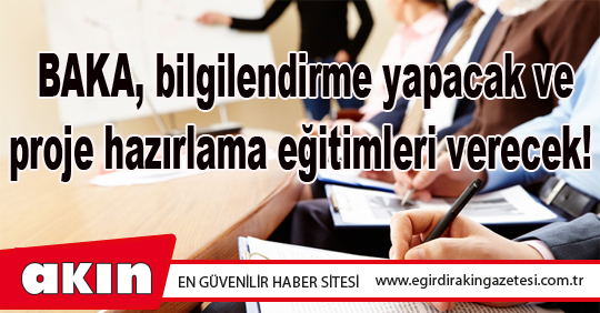BAKA, bilgilendirme yapacak ve proje hazırlama eğitimleri verecek!