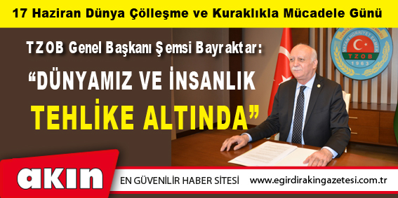 “Dünyamız ve insanlık tehlike altında...”