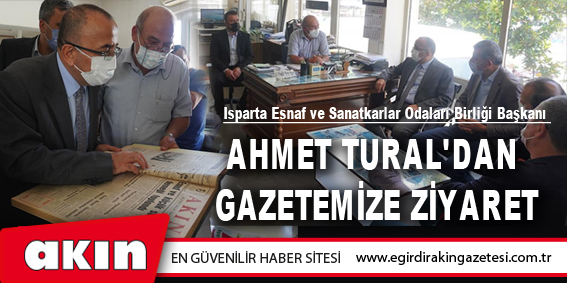 eğirdir haber,akın gazetesi,egirdir haberler,son dakika,Ahmet Tural'dan Gazetemize Ziyaret