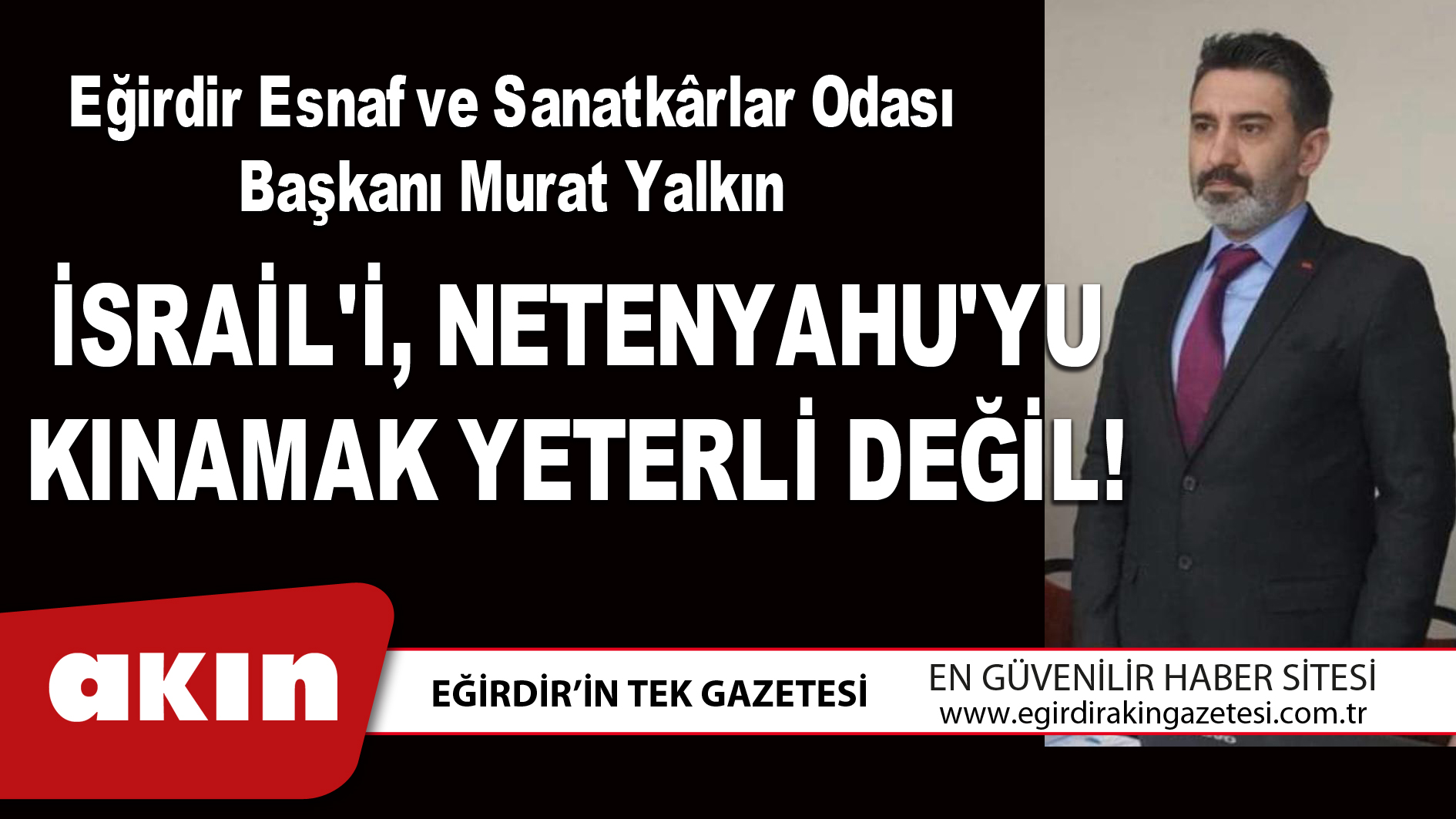 eğirdir haber,akın gazetesi,egirdir haberler,son dakika,İSRAİL'İ NETENYAHU'YU KINAMAK  YETERLİ DEĞİL