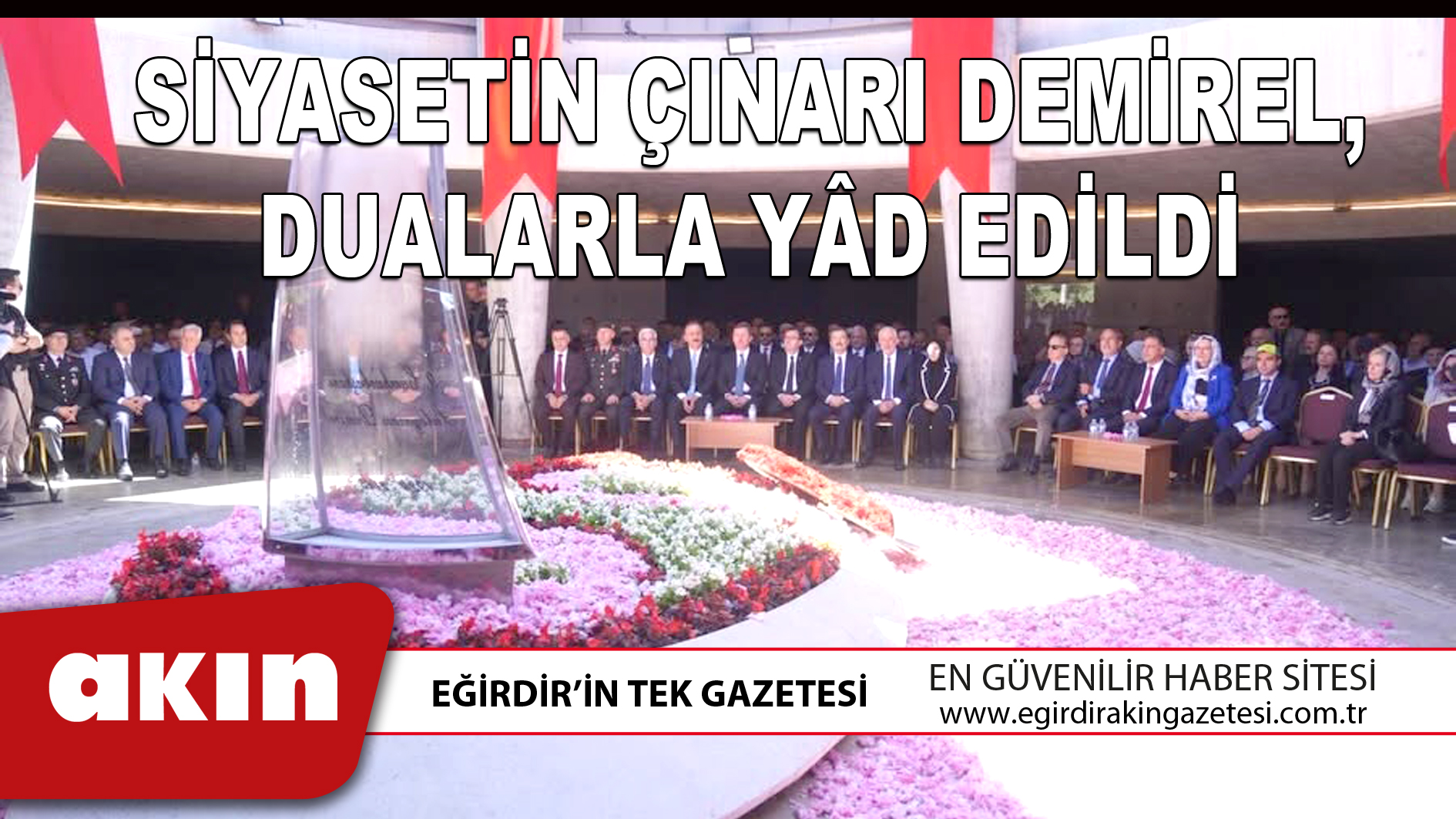 eğirdir haber,akın gazetesi,egirdir haberler,son dakika,SİYASETİN ÇINARI DEMİREL DUALARLA YÂD EDİLDİ