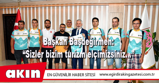 Başkan Başdeğirmen: “Sizler bizim turizm elçimizsiniz…”