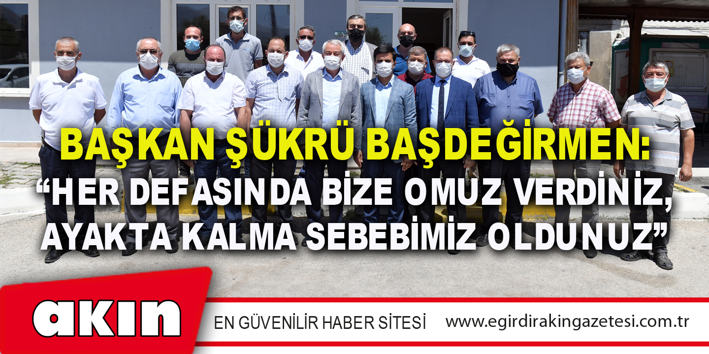 Başkan Şükrü Başdeğirmen: “Her Defasında Bize Omuz Verdiniz,Ayakta Kalma Sebebimiz Oldunuz”