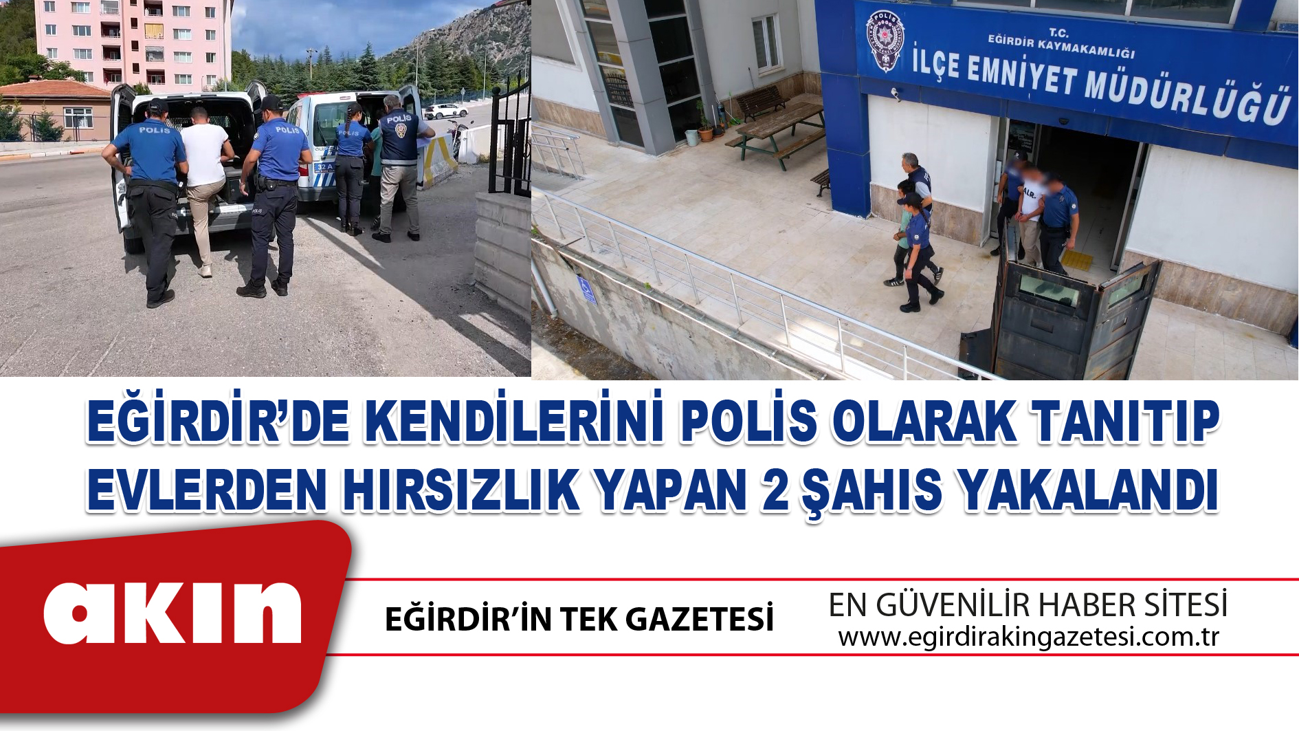 eğirdir haber,akın gazetesi,egirdir haberler,son dakika,EĞİRDİR’DE KENDİLERİNİ POLİS OLARAK TANITIP EVLERDEN HIRSIZLIK YAPAN 2 ŞAHIS YAKALANDI