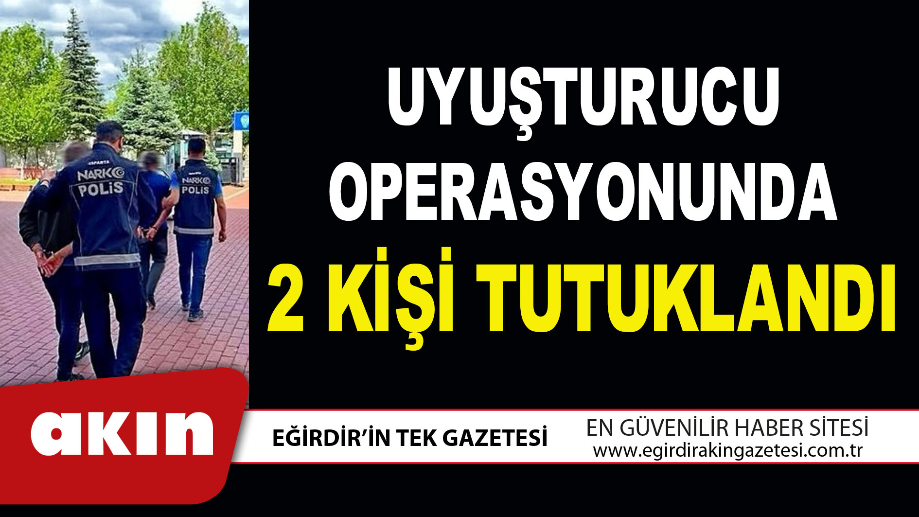 UYUŞTURUCU OPERASYONUNDA 2 KİŞİ TUTUKLANDI