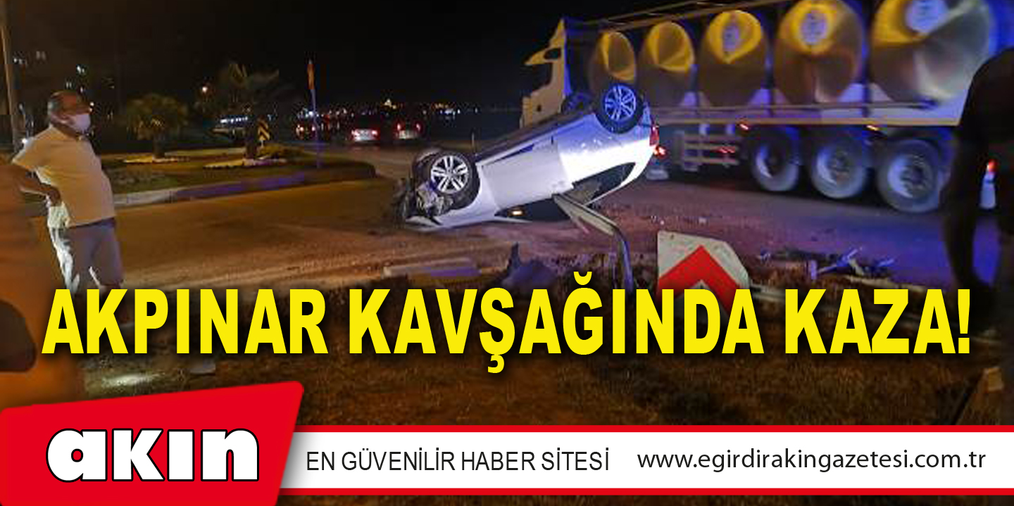 AKPINAR KAVŞAĞINDA KAZA!