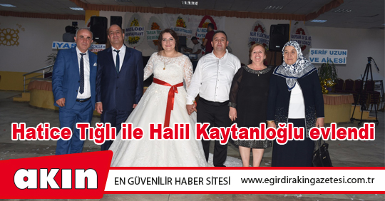Hatice Tığlı ile Halil Kaytanloğlu evlendi