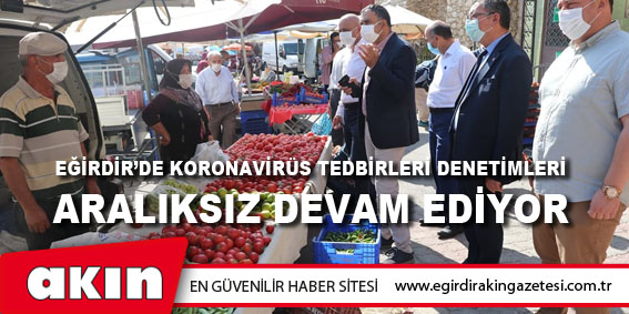 eğirdir haber,akın gazetesi,egirdir haberler,son dakika,Eğirdir’de Koronavirüs Tedbirleri Denetimleri Aralıksız Devam Ediyor