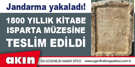 eğirdir haber,akın gazetesi,egirdir haberler,son dakika,1800 Yıllık Kitabe Isparta Müzesine Teslim Edildi