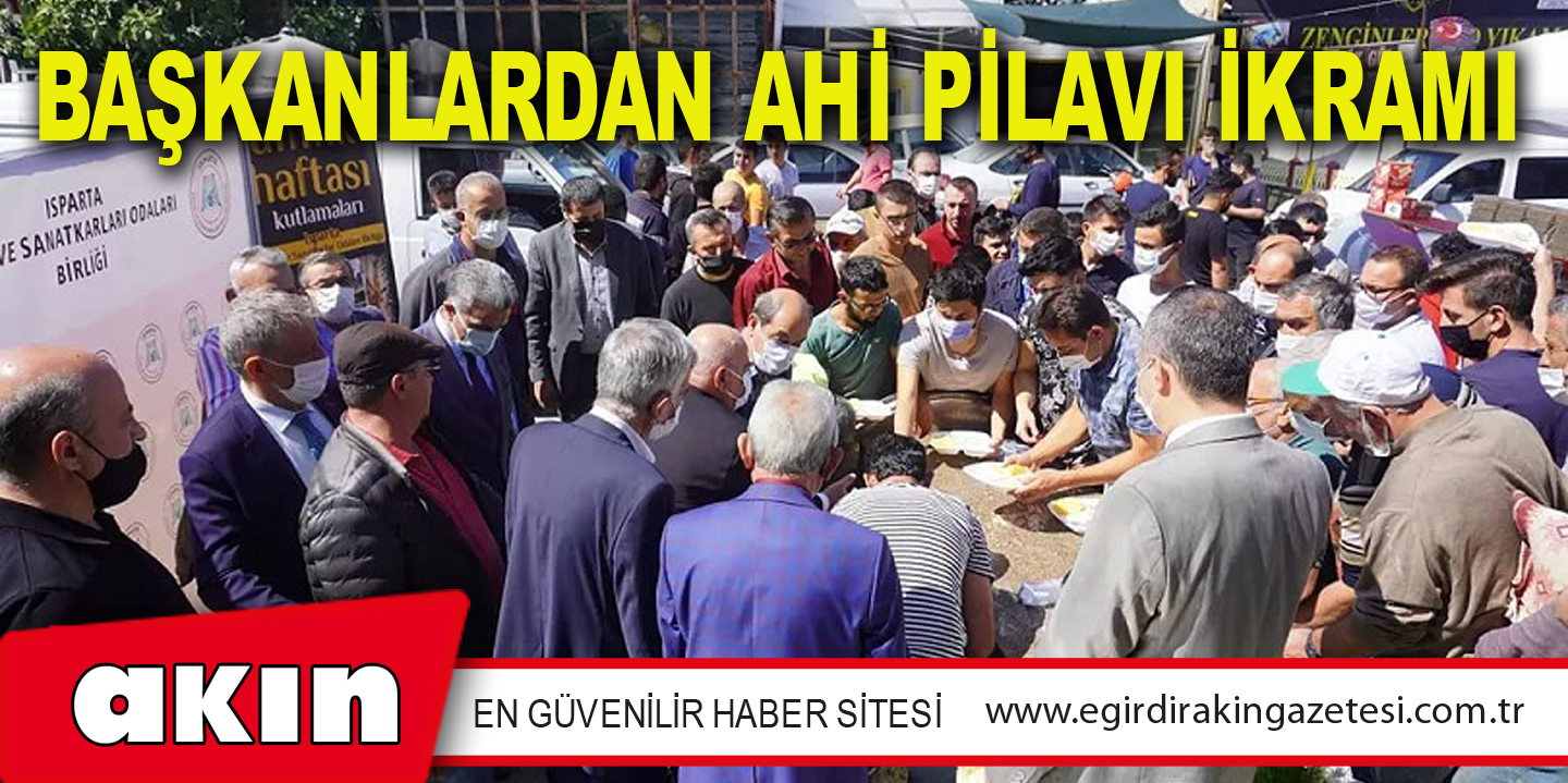 eğirdir haber,akın gazetesi,egirdir haberler,son dakika,BAŞKANLARDAN AHİ PİLAVI İKRAMI