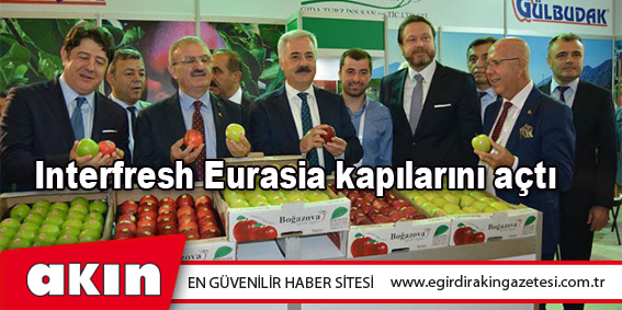 eğirdir haber,akın gazetesi,egirdir haberler,son dakika,Interfresh Eurasia kapılarını açtı