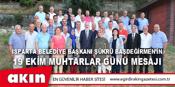 eğirdir haber,akın gazetesi,egirdir haberler,son dakika,ISPARTA BELEDİYE BAŞKANI ŞÜKRÜ BAŞDEĞİRMEN’İN 19 EKİM MUHTARLAR GÜNÜ MESAJI