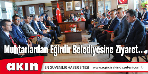 eğirdir haber,akın gazetesi,egirdir haberler,son dakika,Muhtarlardan Eğirdir Belediyesine Ziyaret…