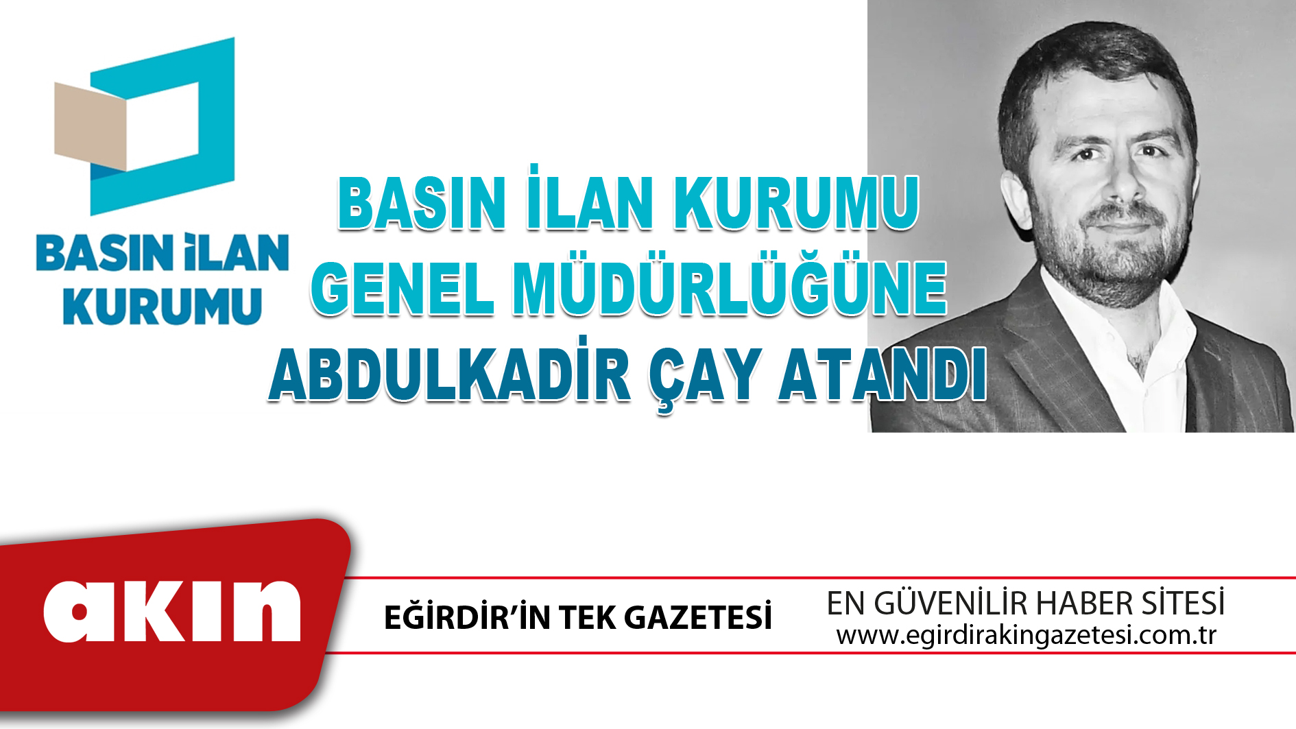 eğirdir haber,akın gazetesi,egirdir haberler,son dakika,BASIN İLAN KURUMU GENEL MÜDÜRLÜĞÜNE ABDULKADİR ÇAY ATANDI