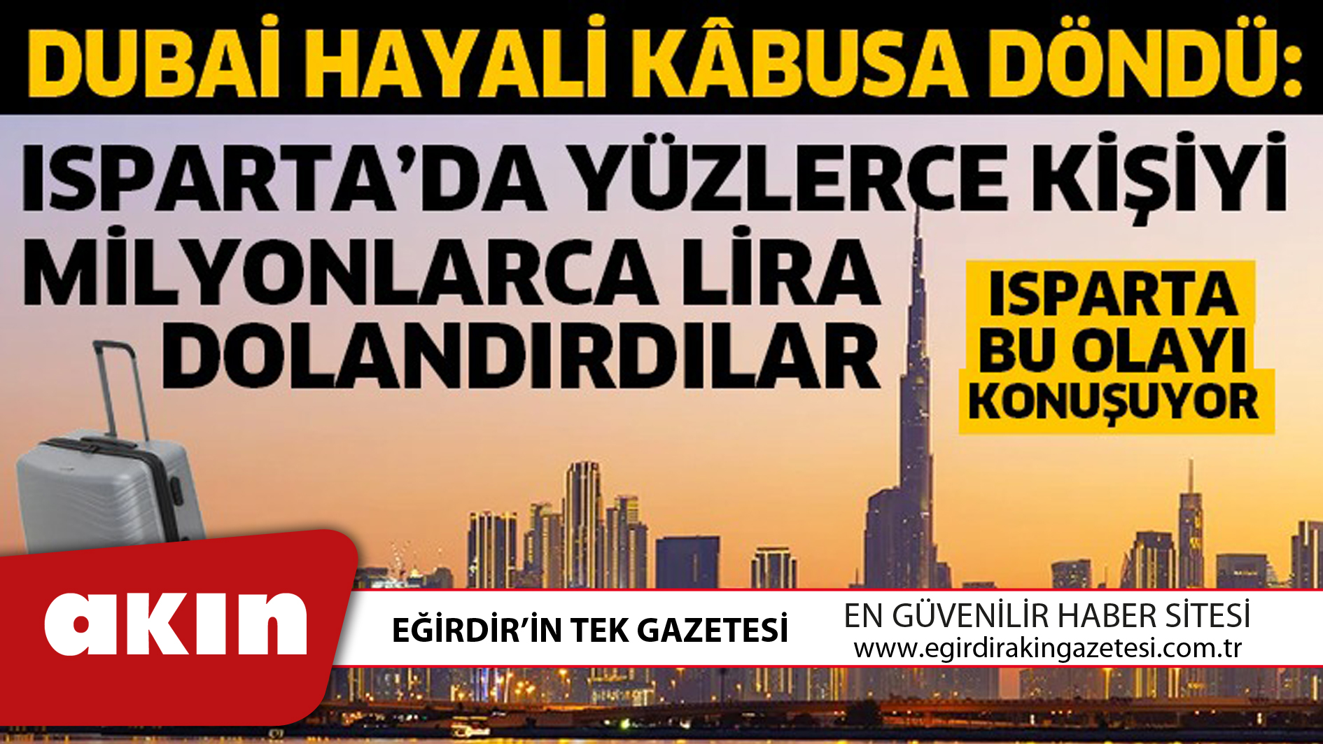 DUBAİ HAYALİ KÂBUSA DÖNDÜ ISPARTA’DA Yüzlerce Kişi MİLYONLARCA DOLANDIRILDIR