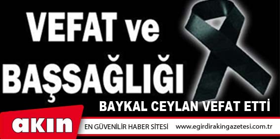 Baykal Ceylan Vefat Etti