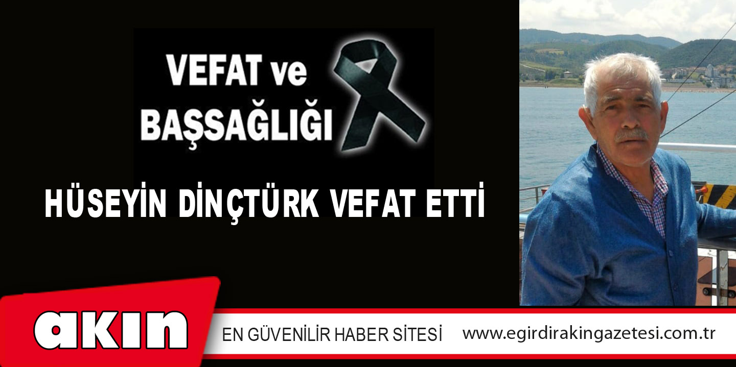 eğirdir haber,akın gazetesi,egirdir haberler,son dakika,Hüseyin Dinçtürk  Vefat Etti