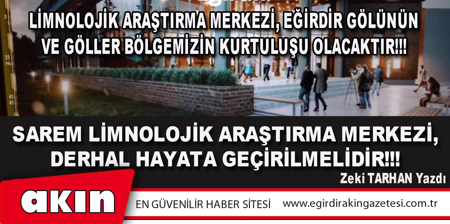 eğirdir haber,akın gazetesi,egirdir haberler,son dakika,Limnolojik Araştırma Merkezi, Eğirdir Gölünün ve Göller Bölgemizin Kurtuluşu Olacaktır!!!