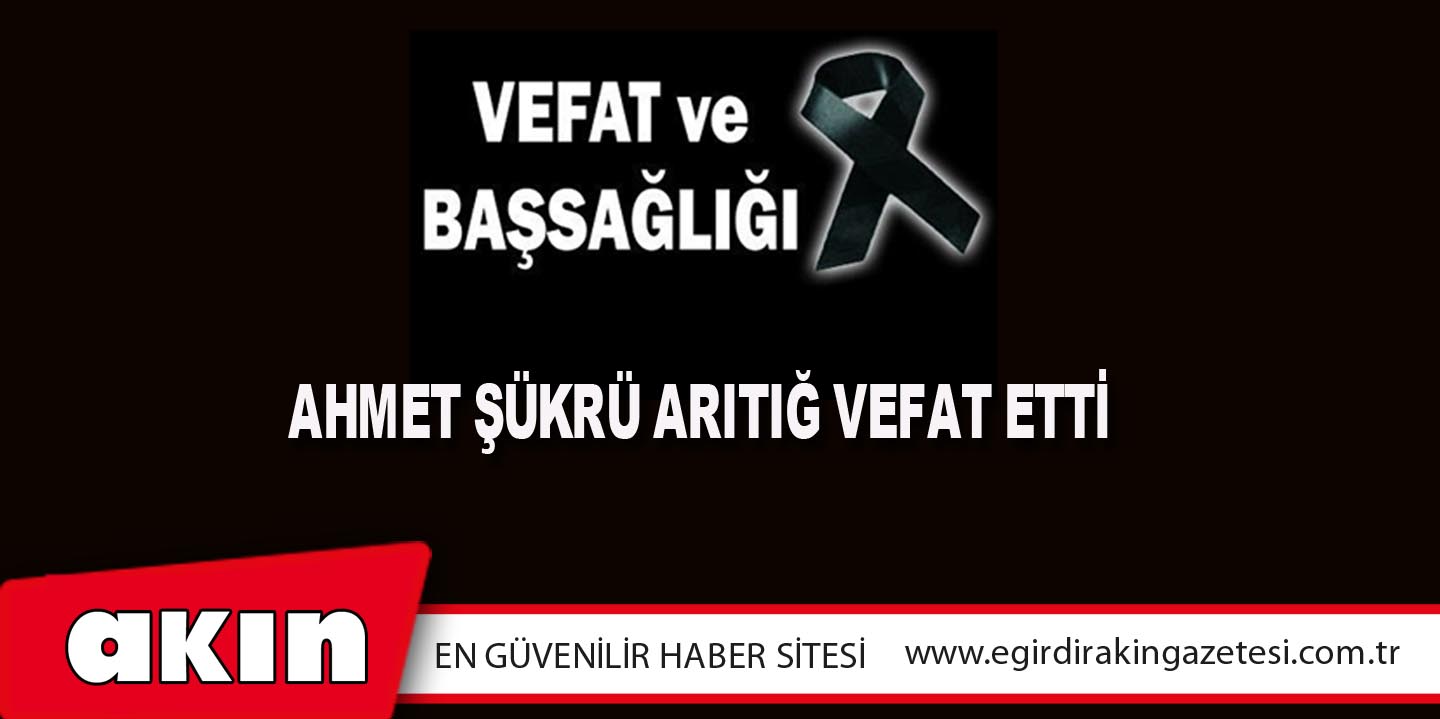 Ahmet Şükrü Arıtığ Vefat Etti