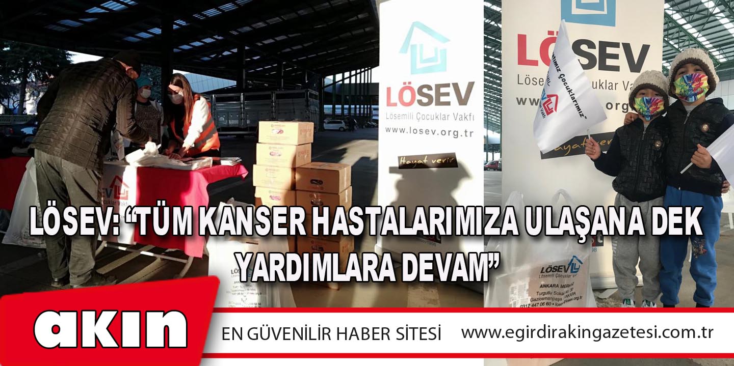 LÖSEV: “Tüm Kanser Hastalarımıza Ulaşana Dek Yardımlara Devam”