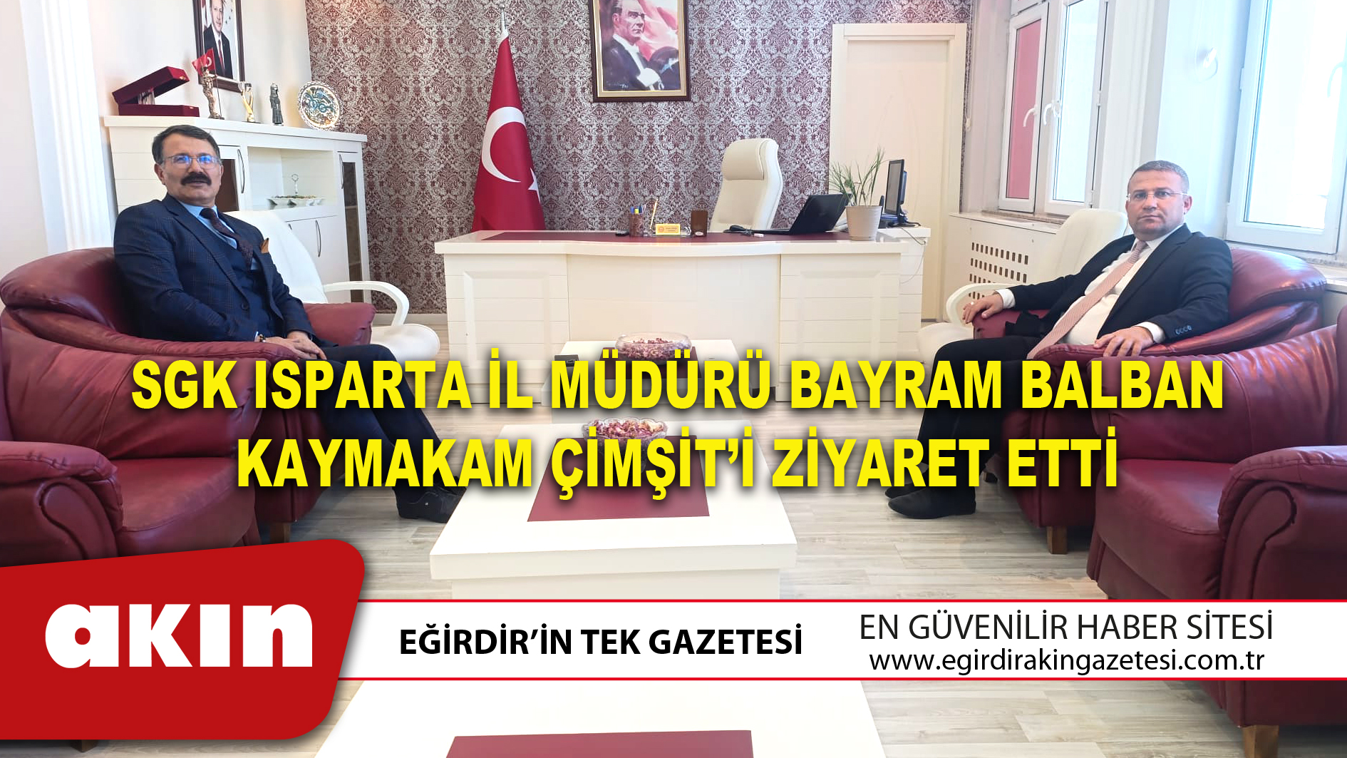 SGK ISPARTA İL MÜDÜRÜ BAYRAM BALBAN KAYMAKAM ÇİMŞİT’İ ZİYARET ETTİ