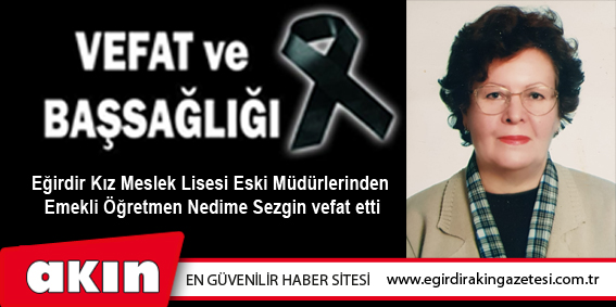 eğirdir haber,akın gazetesi,egirdir haberler,son dakika,Merhum Op. Dr. Nazmi Sezgin'in eşi emekli öğretmen Nedime Sezgin vefat etti.