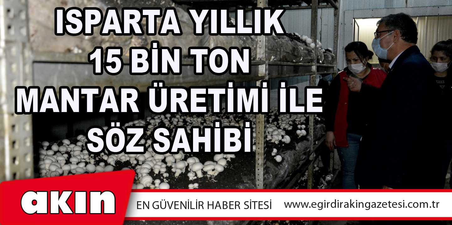 Isparta Yıllık 15 Bin Ton Mantar Üretimi İle Söz Sahibi