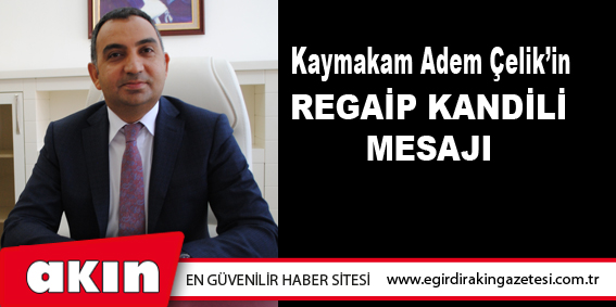 Kaymakam Adem Çelik’in Regaip Kandili Mesajı