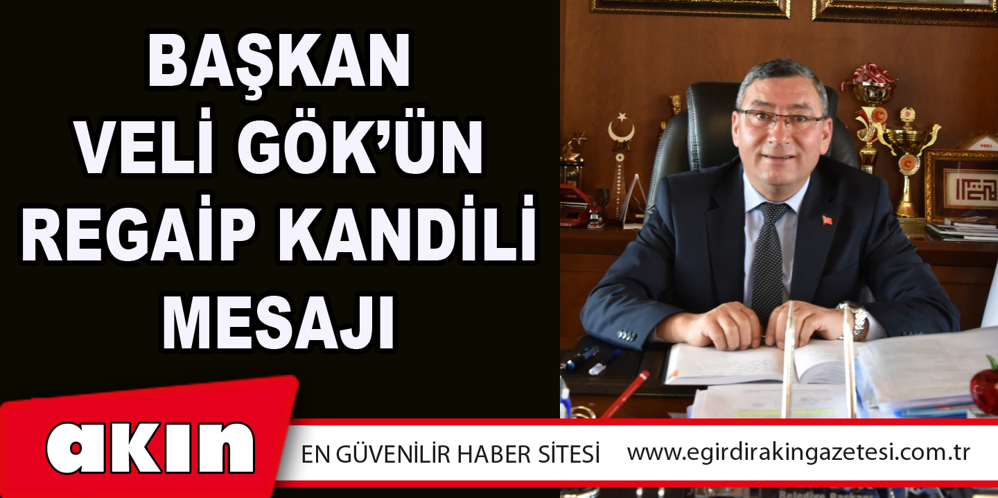 Başkan Veli Gök’ün Regaip Kandili Mesajı