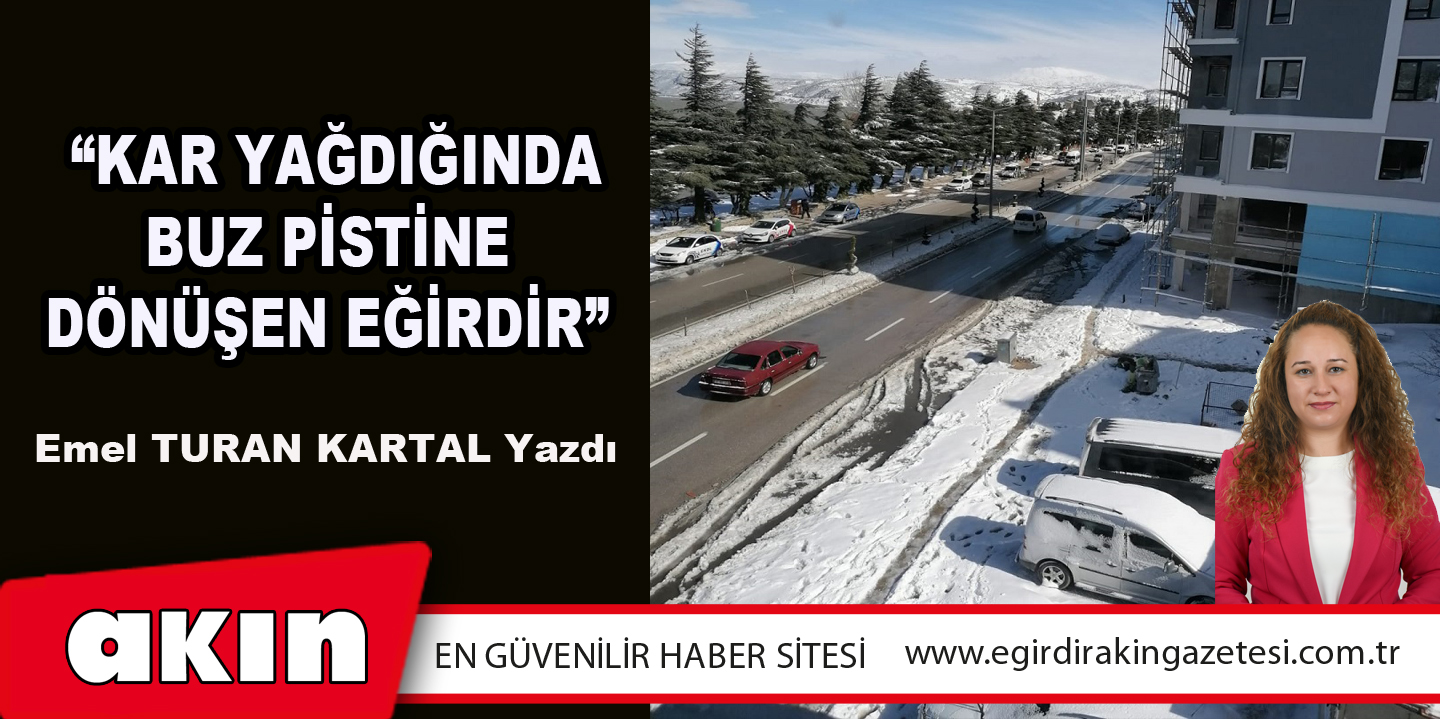  “KAR YAĞDIĞINDA BUZ PİSTİNE DÖNÜŞEN EĞİRDİR”