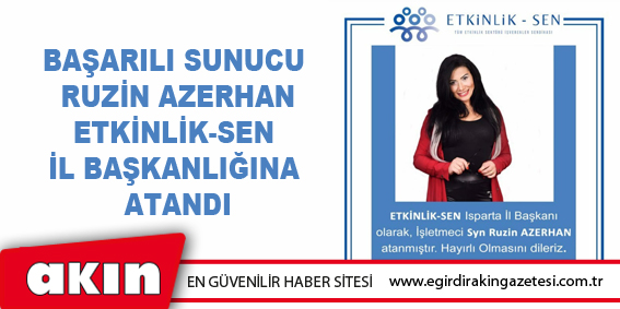 Başarılı Sunucu Ruzin Azerhan  ETKİNLİK-SEN İl Başkanlığına Atandı