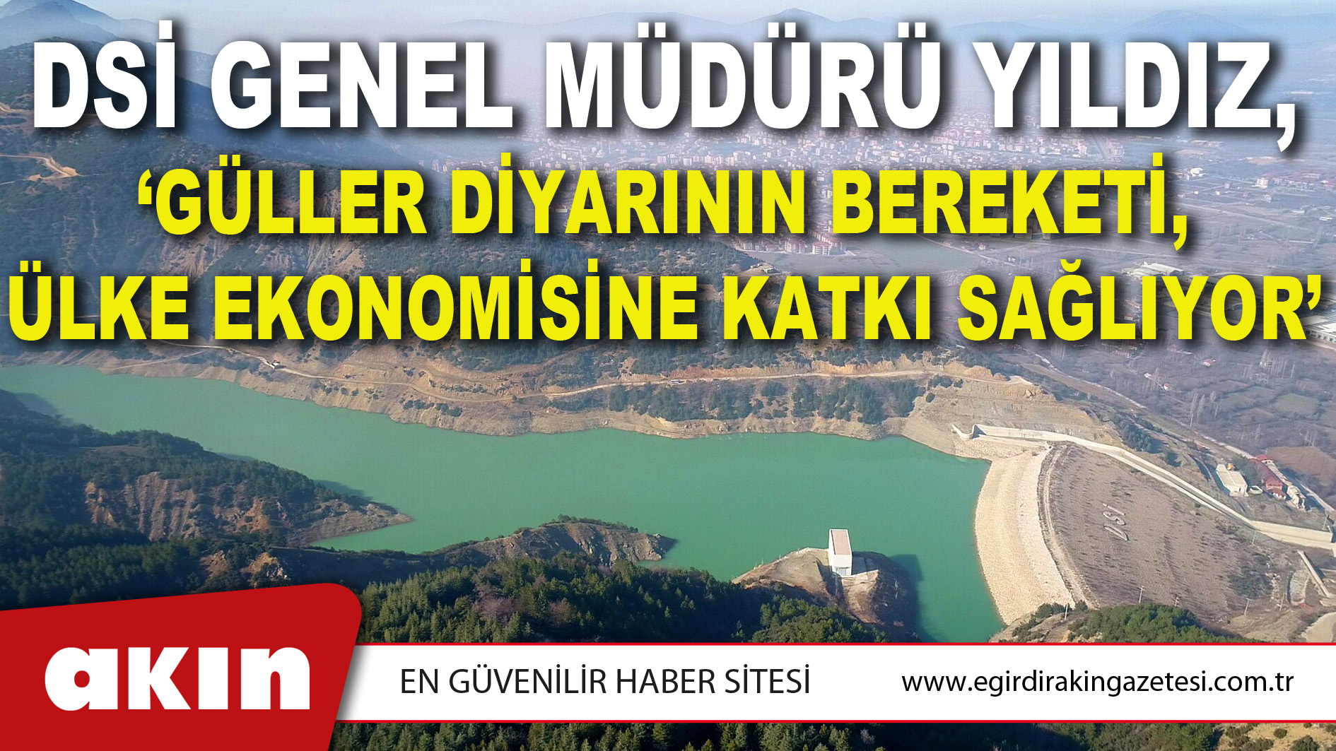 DSİ Genel Müdürü Yıldız, ‘Güller Diyarının Bereketi, Ülke Ekonomisine Katkı Sağlıyor’