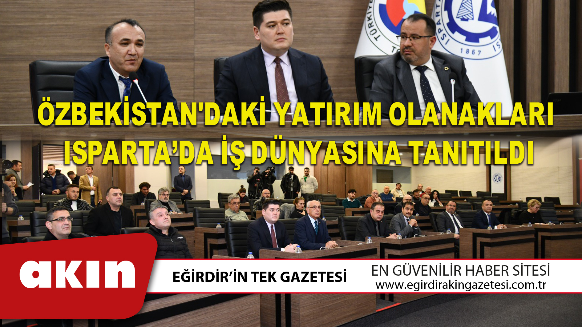 eğirdir haber,akın gazetesi,egirdir haberler,son dakika,ÖZBEKİSTAN'DAKİ YATIRIM OLANAKLARI ISPARTA’DA İŞ DÜNYASINA TANITILDI