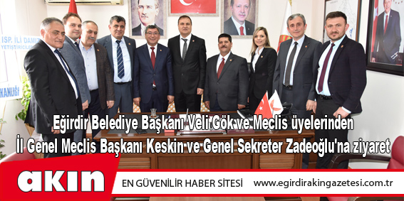 Başkan Gök, İl Genel Meclis Başkanı Keskin ve Genel Sekreter Zadeoğlu'nu ziyaret etti