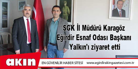 SGK İl Müdürü Karagöz Eğirdir Esnaf Odası Başkanı Yalkın'ı ziyaret etti