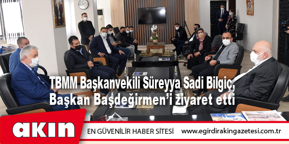 TBMM Başkanvekili Süreyya Sadi Bilgiç,  Başkan Başdeğirmen’i ziyaret etti