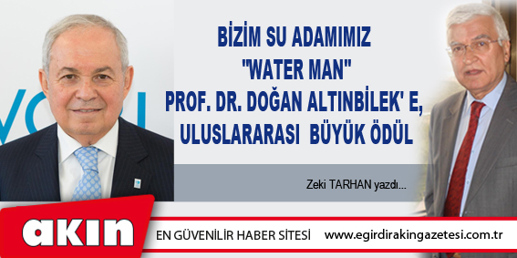 eğirdir haber,akın gazetesi,egirdir haberler,son dakika,Bizim Su Adamımız "Water Man" Prof. Dr. Doğan Altınbilek' E, Uluslararası  Büyük Ödül 	