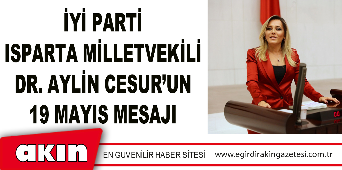 İYİ Parti Isparta Milletvekili Dr. Aylin Cesur’un 19 Mayıs Mesajı
