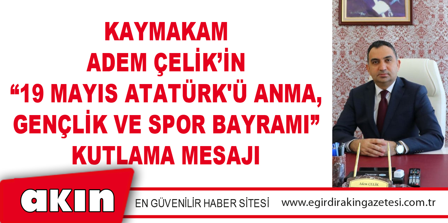 eğirdir haber,akın gazetesi,egirdir haberler,son dakika,Kaymakam Adem Çelik’in “19 Mayıs Atatürk'ü Anma, Gençlik Ve Spor Bayramı” Kutlama Mesajı