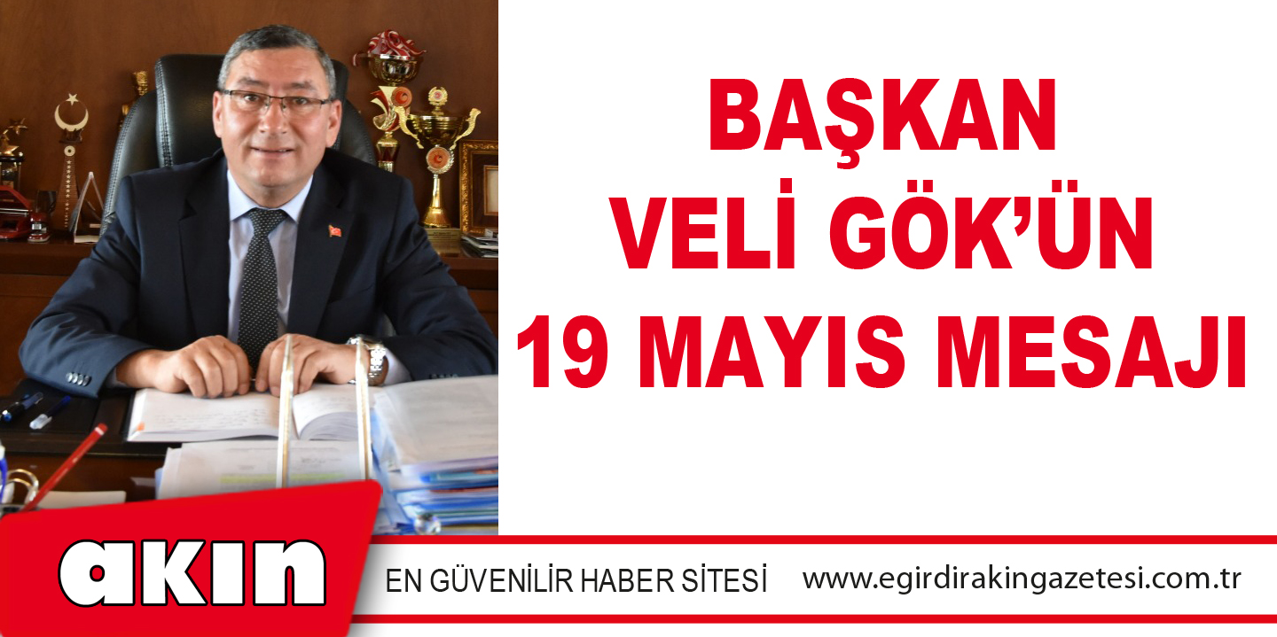Başkan Veli Gök’ün 19 Mayıs Mesajı