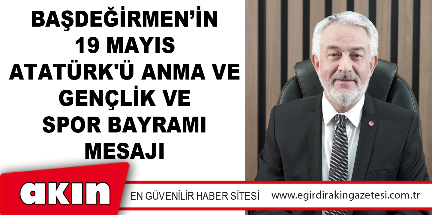 Başdeğirmen’in 19 Mayıs Atatürk'ü Anma Ve Gençlik Ve Spor Bayramı Mesajı