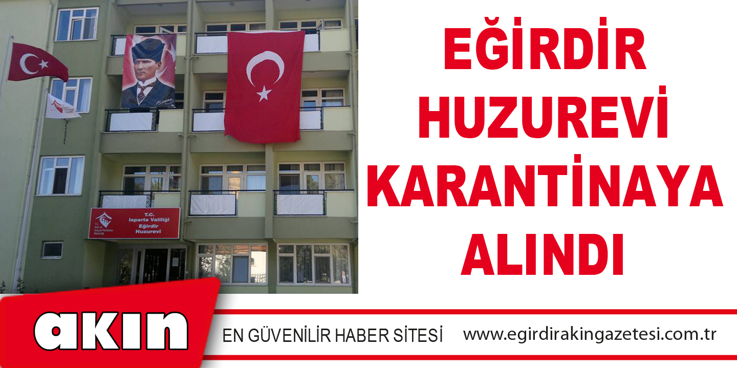 EĞİRDİR HUZUREVİ KARANTİNAYA ALINDI