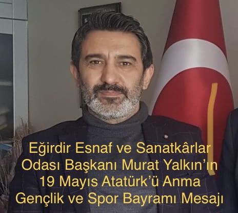 Eğirdir Esnaf ve Sanatkârlar Odası Başkanı Murat Yalkın’ın 19 Mayıs Mesajı