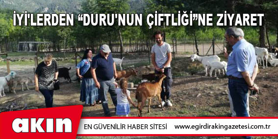 eğirdir haber,akın gazetesi,egirdir haberler,son dakika,İYİ'lerden "Duru'nun Çiftliği"ne Ziyaret