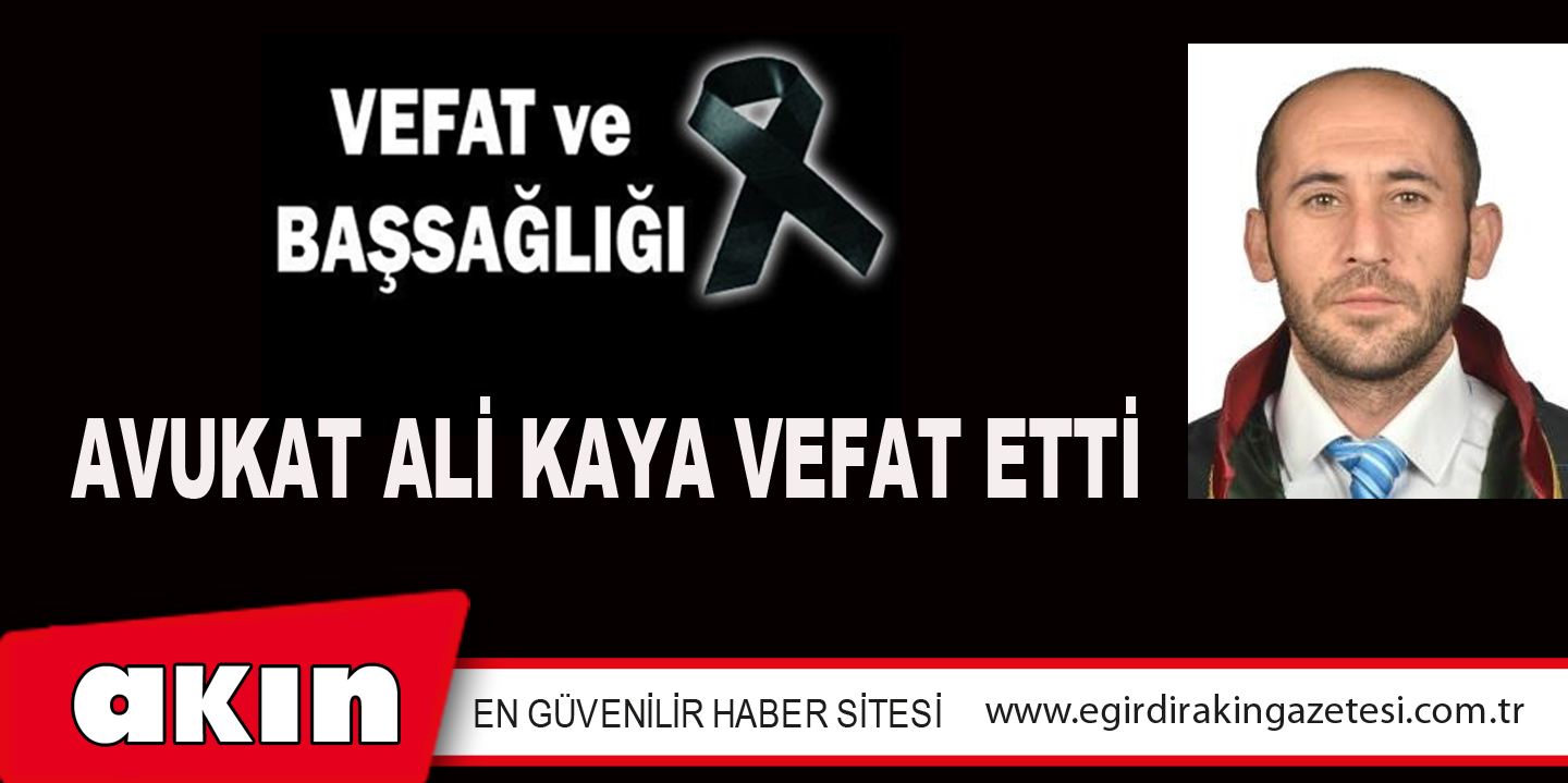 AVUKAT ALİ KAYA VEFAT ETTİ