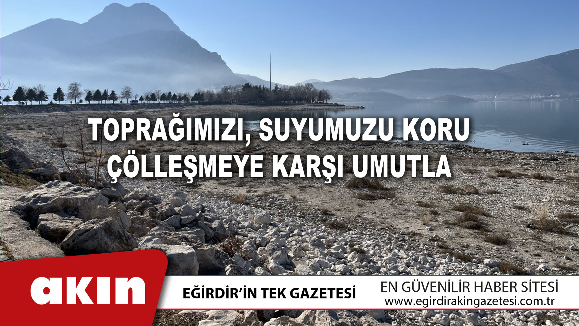 eğirdir haber,akın gazetesi,egirdir haberler,son dakika,Toprağımızı Suyumuzu Koru Çölleşmeye Karşı Umutla