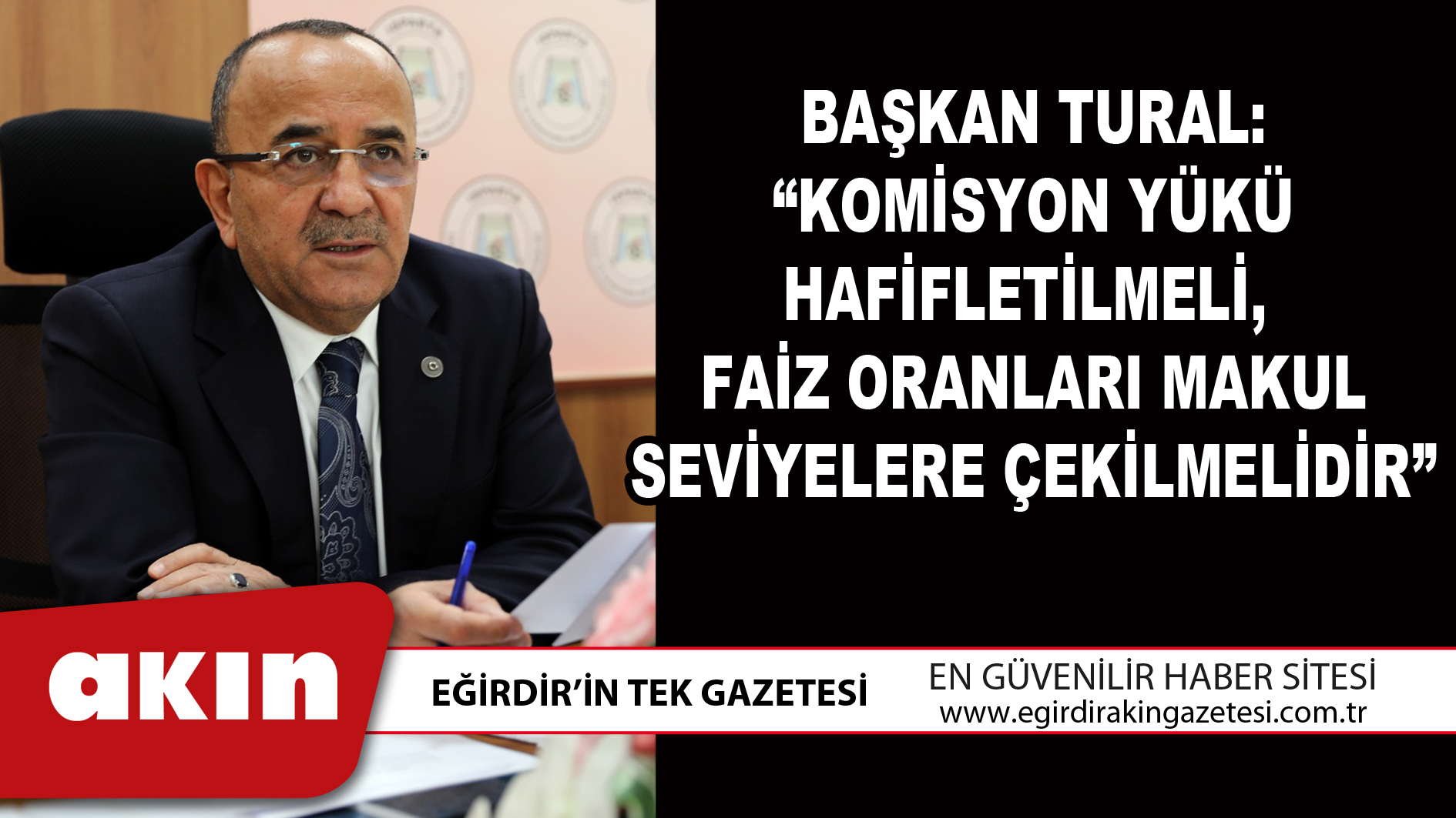 BAŞKAN TURAL KOMİSYON YÜKÜ HAFİFLETİLMELİ FAİZ ORANLARI MAKUL SEVİYELERE ÇEKİLMELİDİR