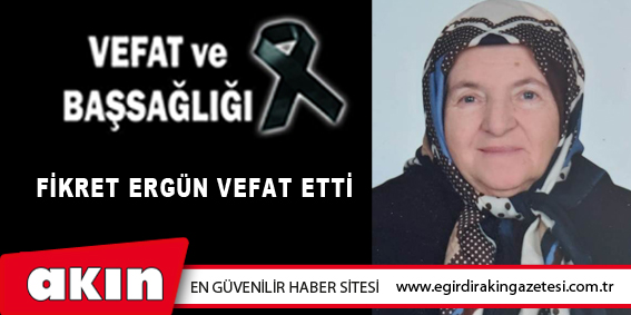 FİKRET ERGÜN VEFAT ETTİ